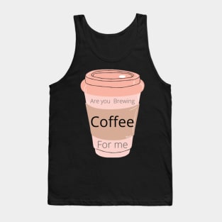 Are you Brewing coffee for me Tank Top